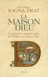 La Maison Dieu. Une histoire monumentale de l'Eglise au Moyen Age (v. 800-v. 1200)