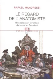 Le Regard de l'anatomiste. Dissections et invention du corps en Occident