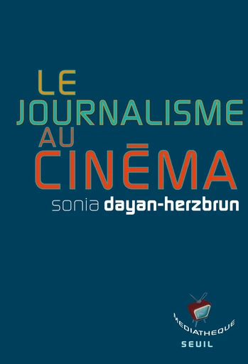 Le Journalisme au cinéma - Sonia Dayan-Herzbrun - Editions du Seuil