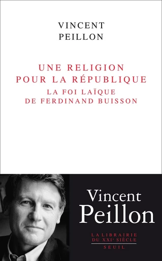 Une religion pour la République. La foi laïque de - Vincent Peillon - Editions du Seuil