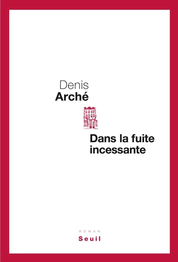 Dans la fuite incessante - Denis Arché - Editions du Seuil