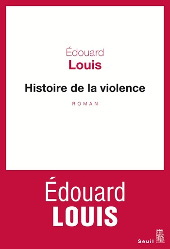 Histoire de la violence - Édouard Louis - Editions du Seuil