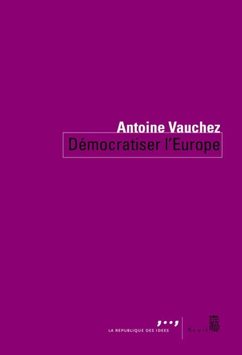 Démocratiser l'Europe - Antoine Vauchez - Editions du Seuil