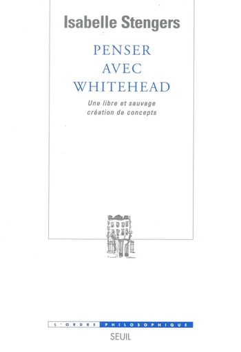 Penser avec Whitehead. Une libre et sauvage création de concepts - Isabelle Stengers - Editions du Seuil