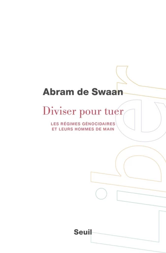 Diviser pour tuer. Les régimes génocidaires et leurs hommes de main - Abram (de) Swaan - Editions du Seuil