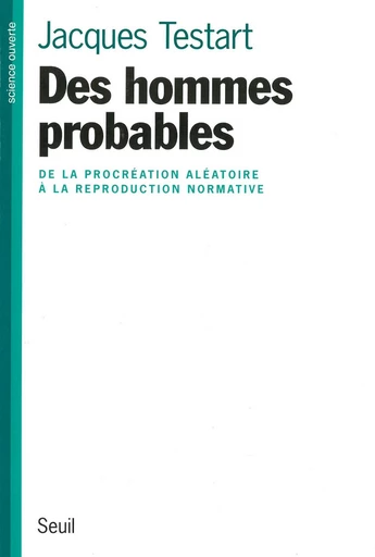 Des hommes probables - De la procréation aléatoire à la reproduction normative - Jacques Testart - Editions du Seuil