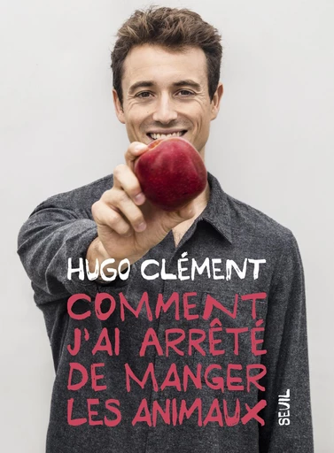 Comment j'ai arrêté de manger les animaux - Hugo Clement - Editions du Seuil