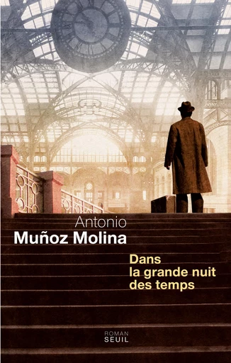 Dans la grande nuit des temps - Antonio Muñoz Molina - Editions du Seuil