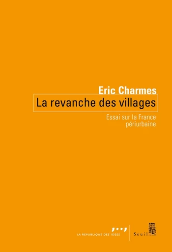 La revanche des villages - Essai sur la France périurbaine - Éric Charmes - Editions du Seuil