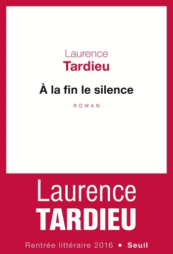 A la fin le silence - Laurence Tardieu - Editions du Seuil