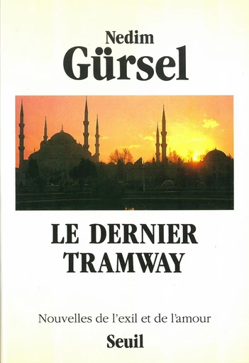 Le Dernier Tramway. Nouvelles de l'exil et de l'amour - Nedim Gursel - Editions du Seuil