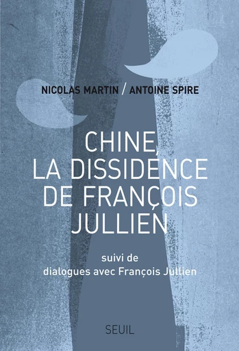 Chine, la dissidence de François Jullien. Suivi de Dialogues avec François Jullien - François Jullien, Nicolas Martin, Antoine Spire - Editions du Seuil