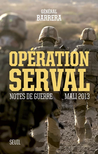 Opération Serval. Notes de guerre, Mali 2013 - Bernard Barrera - Editions du Seuil