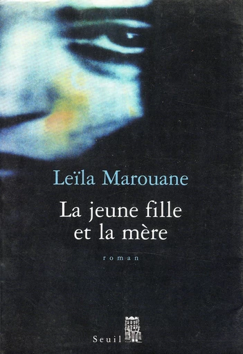 La jeune Fille et la Mère - Leïla Marouane - Editions du Seuil