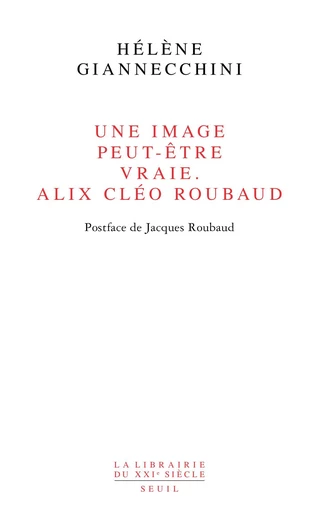 Une image peut-être vraie. Alix Cléo Roubaud. Postface de Jacques Roubaud - Hélène Giannecchini - Editions du Seuil