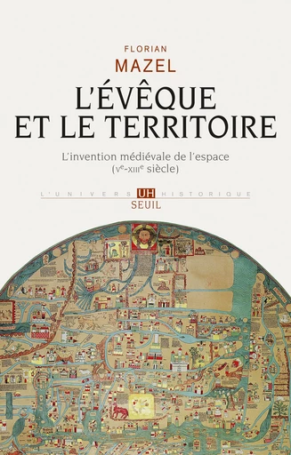 L'Evêque et le Territoire. L'invention médiévale de l'espace (Ve-XIIIe siècle) - Florian Mazel - Editions du Seuil