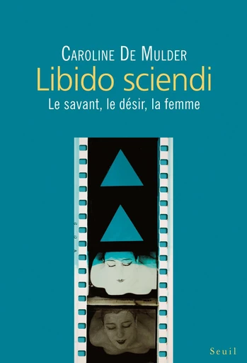 Libido sciendi - Le savant, le désir, la femme - Caroline De Mulder - Editions du Seuil