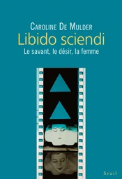 Libido sciendi - Le savant, le désir, la femme