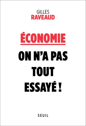 Economie : on n'a pas tout essayé ! - Gilles Raveaud - Editions du Seuil