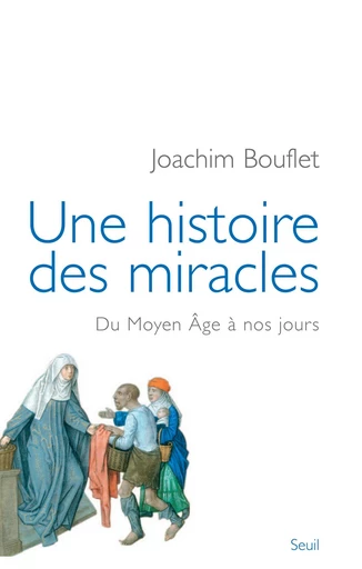 Une histoire des miracles. Du Moyen Âge à nos jours - Joachim Bouflet - Editions du Seuil