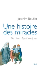 Une histoire des miracles. Du Moyen Âge à nos jours