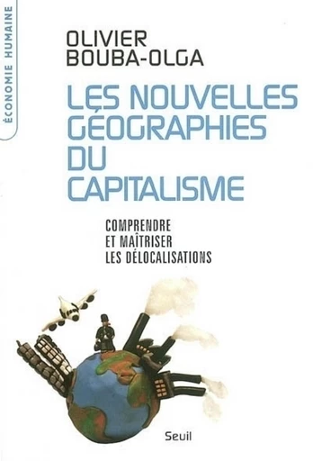 Les Nouvelles Géographies du capitalisme. Comprendre et maîtriser les délocalisations - Olivier Bouba-Olga - Editions du Seuil