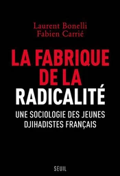 La fabrique de la radicalité - Une sociologie des jeunes djihadistes français