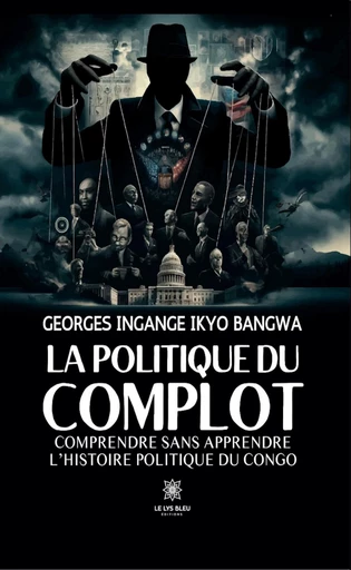 La politique du complot - Georges Ingange Ikyo Bangwa - Le Lys Bleu Éditions