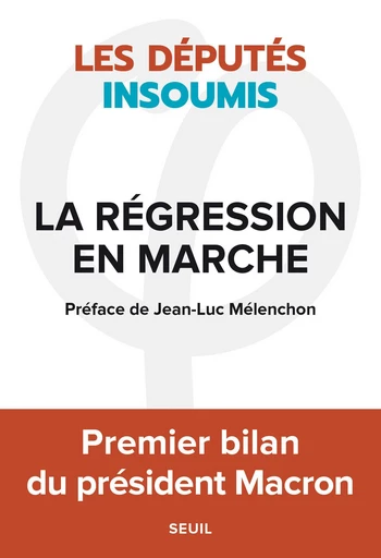 La régression en marche -  Les deputes insoumis - Editions du Seuil