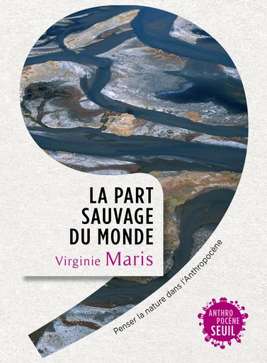 La part sauvage du monde - Penser la nature dans l'Anthropocène - Virginie Maris - Editions du Seuil