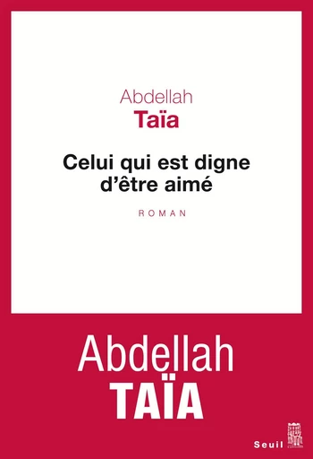 Celui qui est digne d'être aimé - Abdellah Taïa - Editions du Seuil