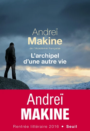 L'Archipel d'une autre vie - Andrei Makine - Editions du Seuil