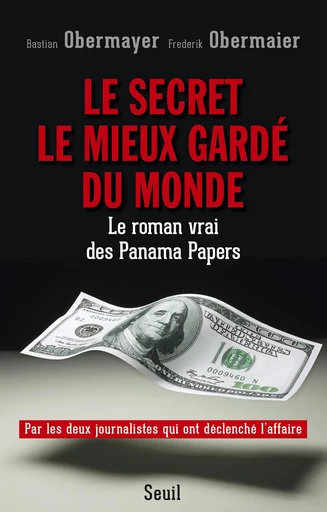 Le Secret le mieux gardé du monde. Le roman vrai des Panama Papers - Bastian Obermayer, Frederik Obermaier - Editions du Seuil