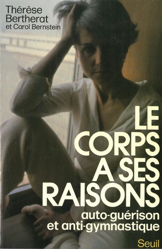 Le Corps a ses raisons. Auto-guérison et anti-gymnastique - Therese Bertherat - Editions du Seuil