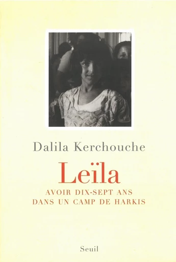 Leïla. Avoir dix-sept ans dans un camp de harkis - Dalila Kerchouche - Editions du Seuil