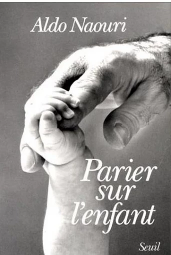 Parier sur l'enfant - Aldo Naouri - Editions du Seuil