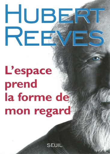 L'Espace prend la forme de mon regard - Hubert Reeves - Editions du Seuil