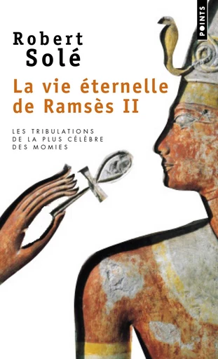 La Vie éternelle de Ramsès II - Robert Solé - Editions du Seuil