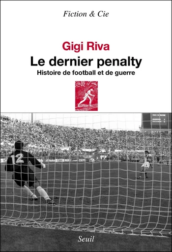 Le Dernier Pénalty. Histoire de football et de guerre - Gigi Riva - Editions du Seuil