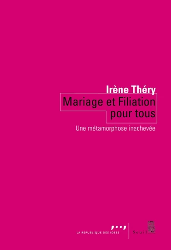 Mariage et Filiation pour tous . Une métamorphose - Irène Théry - Editions du Seuil