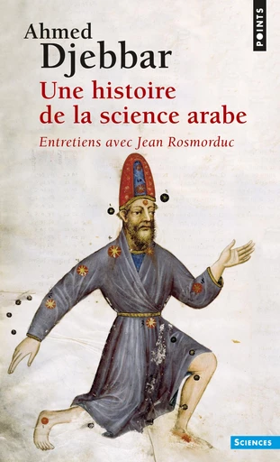 Une histoire de la science arabe. Entretiens avec Jean Rosmordu - Ahmed Djebbar - Editions du Seuil