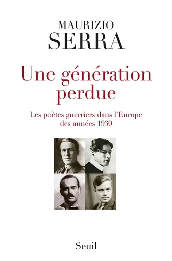 Une génération perdue. Les poètes-guerriers dans l'Europe des années 1930 - Maurizio Serra - Editions du Seuil