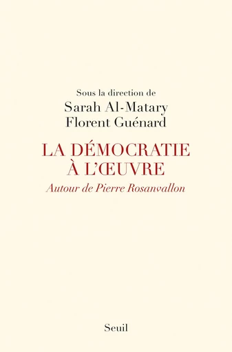 La Démocratie à l'oeuvre. Autour de Pierre Rosanvallon - Florent Guénard,  Collectif - Editions du Seuil