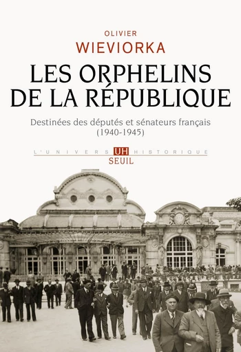 Les Orphelins de la République. Destinées des députés et sénateurs français (1940-1945) - Olivier Wieviorka - Editions du Seuil