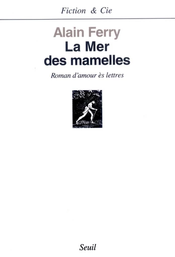 La Mer des mamelles - Roman d'amour ès lettres avec des post-scriptum - Alain Ferry - Editions du Seuil