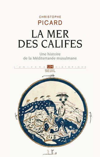 La Mer des Califes. Une histoire de la Méditerranée musulmane (VIIe-XIIe siècle) - Christophe Picard - Editions du Seuil