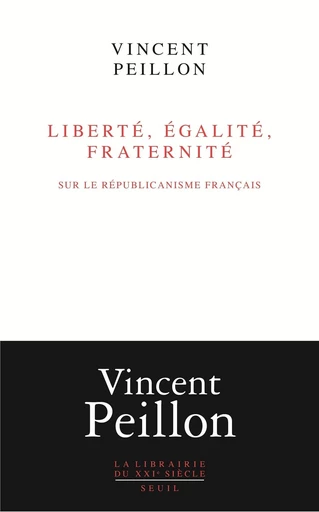 Liberté, égalité, fraternité - Sur le républicanisme français - Vincent Peillon - Editions du Seuil