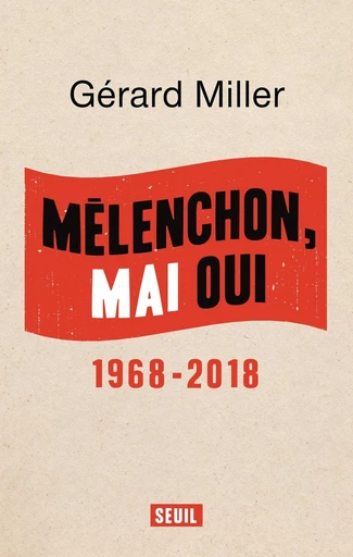 Mélenchon, Mai oui - 1968-2018 - Gerard Miller - Editions du Seuil