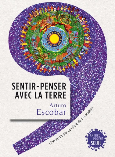 Sentir-penser avec la Terre - Arturo Escobar - Editions du Seuil