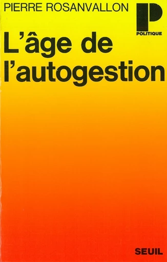 L'âge de l'autogestion - Ou la politique au poste de commandement - Pierre Rosanvallon - Editions du Seuil